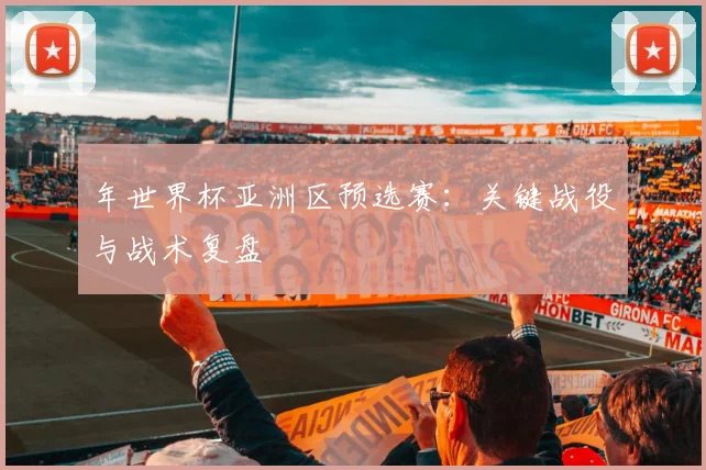 年世界杯亚洲区预选赛：关键战役与战术复盘