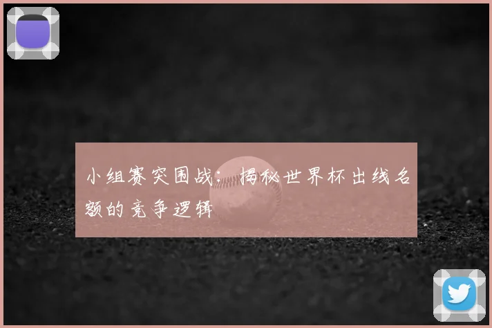小组赛突围战：揭秘世界杯出线名额的竞争逻辑