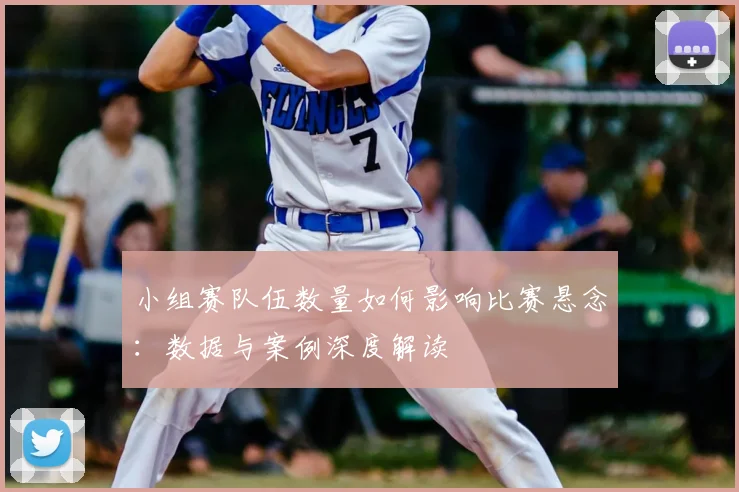 小组赛队伍数量如何影响比赛悬念：数据与案例深度解读
