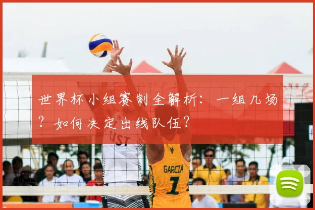 世界杯小组赛制全解析:一组几场?如何决定出线队伍?